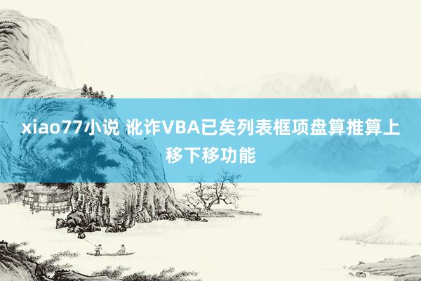 xiao77小说 讹诈VBA已矣列表框项盘算推算上移下移功能