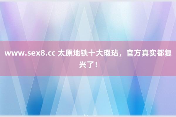 www.sex8.cc 太原地铁十大瑕玷，官方真实都复兴了！