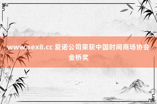 www.sex8.cc 爱诺公司荣获中国时间商场协会金桥奖